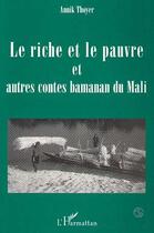 Couverture du livre « Le riche et le pauvre ; et autres contes bamanan du Mali » de Annik Thoyer aux éditions Editions L'harmattan