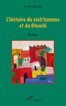 Couverture du livre « L'histoire du vieil homme et du Ghouhl » de Roger Macchi aux éditions Editions L'harmattan
