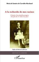 Couverture du livre « À la recherche de mes racines ; l'histoire d'une famille portugaise de la fin du XVIe siècle à nos jours » de Maria Do Sameiro De Carvalho-Marchand aux éditions Editions L'harmattan