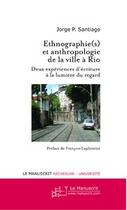 Couverture du livre « Ethnographie(s) et anthropologie de la ville à Rio ; deux expériences d'écriture à la lumière du regard » de Jorge P. Santiago aux éditions Editions Le Manuscrit