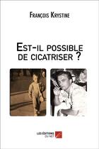 Couverture du livre « Est-il possible de cicatriser ? » de Francois Krystine aux éditions Editions Du Net