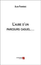 Couverture du livre « L'aube d'un parcours casuel... » de Alain Parmenide aux éditions Editions Du Net