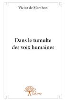 Couverture du livre « Dans le tumulte des voix humaines » de Victor De Menthon aux éditions Edilivre