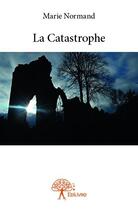 Couverture du livre « La catastrophe » de Marie Normand aux éditions Edilivre