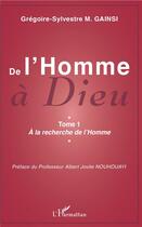 Couverture du livre « De l'homme à Dieu t.1 ; à la recherche de l'homme » de Gregoire-Sylvestre M. Gainsi aux éditions L'harmattan