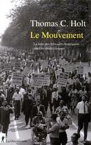Couverture du livre « Le mouvement : la lutte des Africains-Américains pour les droits civiques » de Thomas C. Holt aux éditions La Decouverte