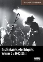 Couverture du livre « Instantanés électriques t.2 ; 2002-2011 » de Jean-Noel Levavasseur aux éditions Le Camion Blanc