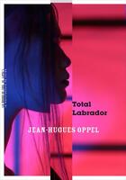 Couverture du livre « Total labrador » de Jean-Hugues Oppel aux éditions La Manufacture De Livres