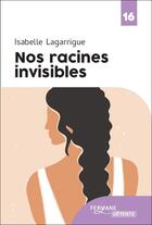 Couverture du livre « Nos racines invisibles » de Isabelle Lagarrigue aux éditions Feryane