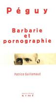 Couverture du livre « Barbarie et pornographie » de Charles Peguy et Patrice Guillamaud aux éditions Kime