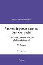 Couverture du livre « A travers la poesie italienne (xiiie xxie siecle) - choix de poemes traduits (edition bilingue) vo » de Jean-Pierre Mouchon aux éditions Edilivre