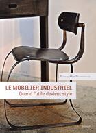 Couverture du livre « Le mobilier industriel ; quand l'utile devient style » de Brigitte Durieux aux éditions La Martiniere