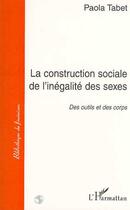 Couverture du livre « La construction sociale de l'inégalité des sexes » de Paola Tabet aux éditions L'harmattan