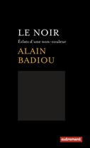 Couverture du livre « Le noir ; éclats d'une non-couleur » de Alain Badiou aux éditions Autrement