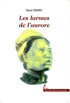 Couverture du livre « Les Larmes De L'Aurore » de Pierre Tropet aux éditions Societe Des Ecrivains