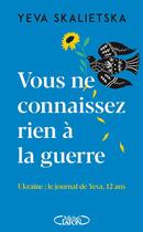 Couverture du livre « Vous ne connaissez rien à la guerre : Ukraine : le journal de Yeva, 12 ans » de Yeva Skalietska aux éditions Michel Lafon