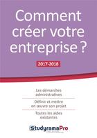 Couverture du livre « Comment créer votre entreprise ? les démarches administratives, définir et mettre en oeuvre son projet, toutes les aides existantes (édition 2017/2018) » de  aux éditions Studyrama