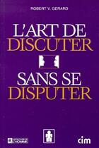 Couverture du livre « L'art de discuter sans se disputer » de Gerard R V. aux éditions Editions De L'homme