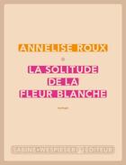 Couverture du livre « La solitude de la fleur blanche » de Annelise Roux aux éditions Sabine Wespieser