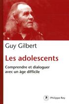 Couverture du livre « Les adolescents ; comprendre et dialoguer avec un âge difficile » de Guy Gilbert aux éditions Philippe Rey