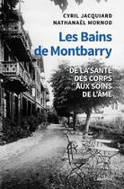 Couverture du livre « LES BAINS DE MONTBARRY : De la santé des corps aux soins de l'âme » de Cyril Jacquiard et Nathanaël Mornod aux éditions Cabedita