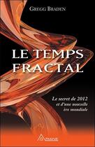 Couverture du livre « Le temps fractal ; le secret de 2012 et d'une nouvelle ère mondiale » de Gregg Braden aux éditions Ariane