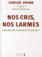 Couverture du livre « Nos cris, nos larmes ; sommes-nous libres d'aimer Dieu de tout notre coeur ? » de Carlos Payan aux éditions Premiere Partie