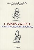 Couverture du livre « L'immigration par escroquerie sentimentale » de Marie-Annick Delaunay aux éditions Tatamis