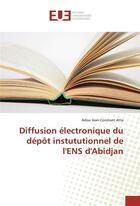 Couverture du livre « Diffusion electronique du depot instututionnel de l'ens d'abidjan » de Atta-A aux éditions Editions Universitaires Europeennes