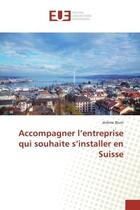 Couverture du livre « Accompagner l'entreprise qui souhaite s'installer en Suisse » de Jérôme Blum aux éditions Editions Universitaires Europeennes