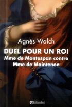 Couverture du livre « Duel pour un roi ; Madame de Montespan contre Madame de Maintenon » de Agnes Walch aux éditions Tallandier