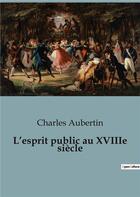 Couverture du livre « L'esprit public au XVIIIe siècle » de Charles Aubertin aux éditions Shs Editions