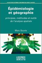 Couverture du livre « Épidémiologie et géographie ; principes, méthodes et outils de l'analyse spatiale » de Marc Souris aux éditions Iste