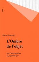 Couverture du livre « L'ombre de l'objet. sur l'inactualite de la psychanalyse » de Marie Moscovici aux éditions Seuil