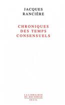 Couverture du livre « Chroniques des temps consensuels » de Jacques Ranciere aux éditions Seuil