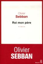 Couverture du livre « Roi mon père » de Olivier Sebban aux éditions Seuil