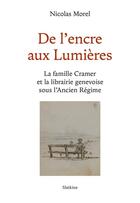 Couverture du livre « De l'encre aux Lumières : la famille Cramer et la librairie genevoise sous l'Ancien Régime » de Nicolas Morel aux éditions Slatkine