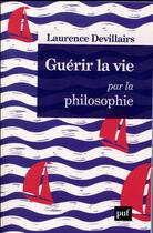 Couverture du livre « Guerir la vie par la philosophie » de Laurence Devillairs aux éditions Puf