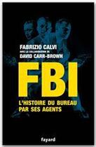 Couverture du livre « FBI ; l'histoire du bureau par ses agents » de Fabrizio Calvi et David Carr-Brown aux éditions Fayard