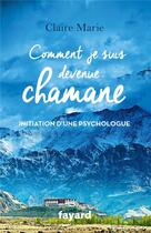 Couverture du livre « Comment je suis devenue chamane » de Claire Marie aux éditions Fayard