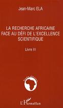 Couverture du livre « La recherche africaine face au défi de l'excellence scientifique t.3 » de Jean-Marc Ela aux éditions Editions L'harmattan