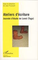 Couverture du livre « Ateliers d'écriture ; journée d'étude de Lome, Togo » de Jean Foucault aux éditions Editions L'harmattan