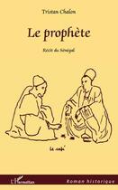 Couverture du livre « Le prophète ; récit du Sénégal » de Tristan Chalon aux éditions Editions L'harmattan