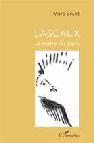 Couverture du livre « Lascaux ; la scène du puits » de Marc Bruet aux éditions L'harmattan
