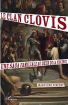 Couverture du livre « Le clan Clovis ; une saga familiale au coeur de la violence » de Marylene Vincent aux éditions L'harmattan