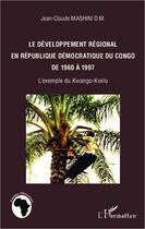 Couverture du livre « Le développement régional en République démocratique du Congo de 1960 à 1997 ; l'exemple du Kwango-Kwilu » de Jean-Claude Mashini aux éditions L'harmattan