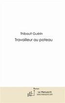 Couverture du livre « Travailleur au poteau » de Thibault Guerin aux éditions Editions Le Manuscrit