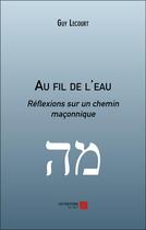 Couverture du livre « Au fil de l'eau : réflexions sur un chemin maçonnique » de Guy Lecourt aux éditions Editions Du Net