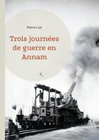 Couverture du livre « Trois journées de guerre en Annam : Une immersion captivante dans la guerre d'Indochine par un maître de la littérature de voyage » de Pierre Loti aux éditions Books On Demand