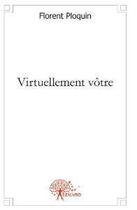 Couverture du livre « Virtuellement votre - recit » de Florent Ploquin aux éditions Edilivre